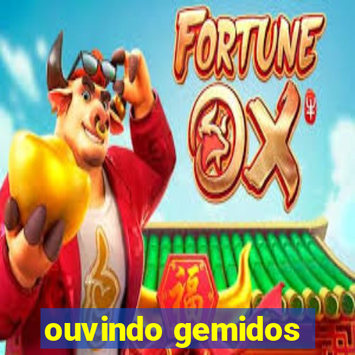 ouvindo gemidos